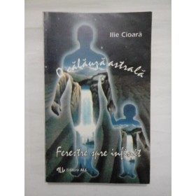 O CALAUZA ASTRALA / FERESTRE SPRE INFINIT - ILIE CIOARA